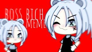 Boss bich meme ° gacha life