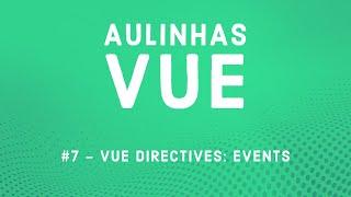 Aulinha Vue #7 - Vue Directives: Events