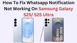 How To Fix Whatsapp Notification Not Working On Samsung Galaxy S25/ S25 Ultra