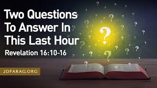 Sunday Sermon, Two Questions To Answer In This Last Hour, Revelation 16:10-16 – February 9th, 2025