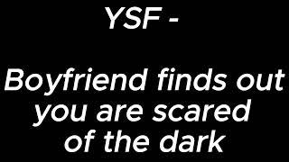 Boyfriend finds out you're scared of the dark - YSF