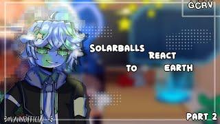 ·Solarballs react to Earth||GCRV||Gacha||Part 2/?·