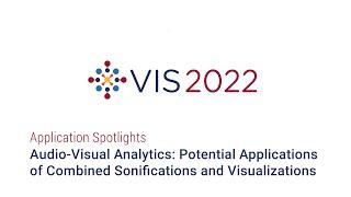 IEEE Vis 2022 - Audio Visual Analytics Potential Applications of Combined Sonifications and Visua...