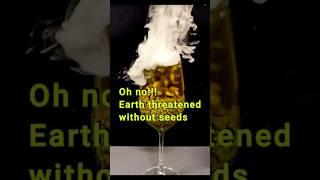 Oh no!!! Earth is threatened without seeds  #experiements #science #food
