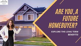 Are you a Future Home Buyer? Explore The Long Term Benefits