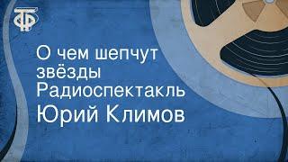 Юрий Климов. О чем шепчут звёзды. Радиоспектакль