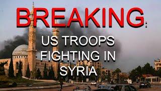 BREAKING: US Troops Fighting in SYRIA