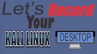 (Kali Linux 2016.2) Easy Way to Record Desktop Screen