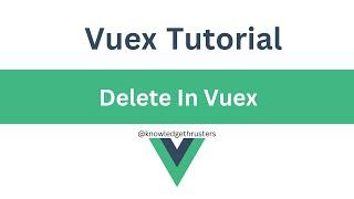 Delete in Vuex | Vuex Tutorial  @knowledgethrusters