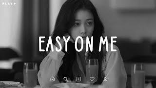 Easy On Me  Sad Songs Playlist For Broken Hearts  Depressing Songs 2024 That Make You Cry