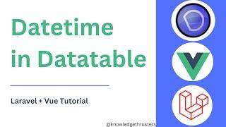 Datetime In Datatable In Vue | Laravel + Vue Tutorial | Knowledge Thrusters