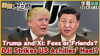 Trump and Xi: Foes or Friends? DJI Strikes US Achilles' Heel? TVBSTalk 20240716