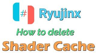 How to delete Shader Cache from Ryujinx Emulator