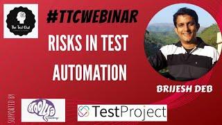 TTC Webinar - Risks in Test Automation - Going Beyond the Obvious by Brijesh Deb