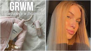 GRWM // собираюсь и болтаю