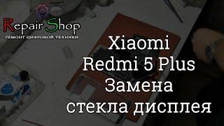 Xiaomi Redmi 5 Plus Замена стекла дисплея