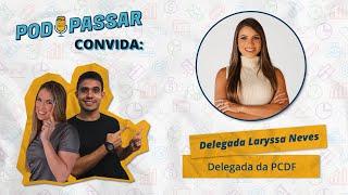 Laryssa Neves (Delegada PCDF) - PodPassar Podcast #13