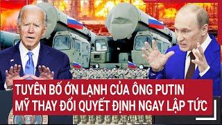 Bản tin Thế giới: Tuyên bố ớn lạnh của ông Putin, Mỹ thay đổi quyết định ngay lập tức