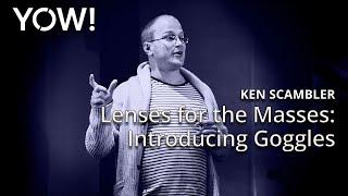 Lenses for the Masses – Introducing Goggles • Ken Scambler • YOW! 2017