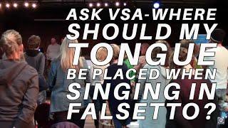 ASK VSA-WHERE SHOULD MY TONGUE BE PLACED WHEN SINGING IN FALSETTO?