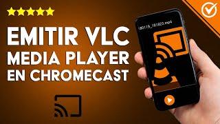 ¿Cómo emitir usando VLC MEDIA PLAYER en mi Chromecast? - PC, Android o iOS