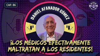 CAP 86. DANIEL AFANADOR GÓMEZ - LOS MÉDICOS EFECTIVAMENTE MALTRATAN A LOS RESIDENTES.