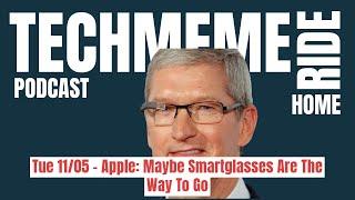 Tue 11/05 – Apple: Maybe Smartglasses Are The Way To Go | Techmeme Ride Home Podcast