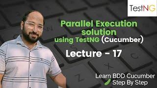 Lecture17: Parallel Execution using TestNG || BDD Cucumber