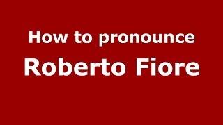 How to pronounce Roberto Fiore (Italian/Italy) - PronounceNames.com