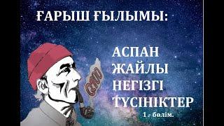 Q100  - Ғарыш ғылымы: Аспан жайлы негізгі түсініктер бірінші бөлім.