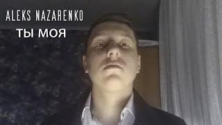 Aleks Nazarenko - Ты моя (SHAMAN cover) - Перезалив, 2022