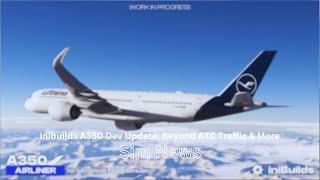 inibuilds A350 Dev Update, Beyond ATC Traffic & More | MSFS News