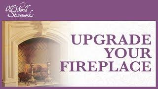 Upgrade Your Fireplace | Old World Stoneworks | (800) 600-8336