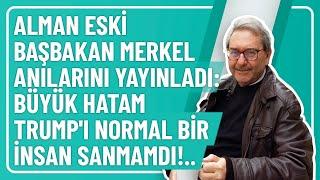 ALMAN ESKİ BAŞBAKAN MERKEL ANILARINI YAYINLADI: BÜYÜK HATAM TRUMP'I NORMAL BİR İNSAN SANMAMDI!..