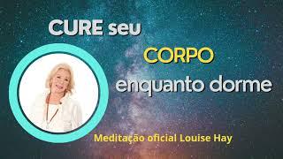 Meditação: cure seu corpo enquanto dorme. #Louisehay Ouça 30 dias no mínimo