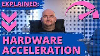 Hardware Acceleration EXPLAINED