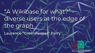 "A Wikibase for what?" - diverse users at the edge of the graph (WikidataCon 2021 recording)