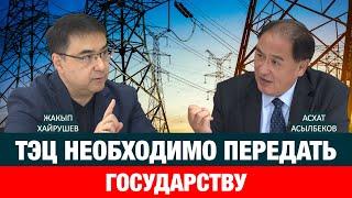 В КАЗАХСТАНЕ НЕТ СИСТЕМНОГО ПОДХОДА В ЭНЕРГЕТИКЕ | Жакып Хайрушев | Асхат Асылбеков | энергетика