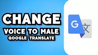 How To Change Voice To Male Google Translate Tutorial (2023 Guide)