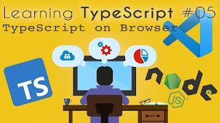 Learning TypeScript #05 - How to run TypeScript on browser