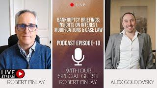 Podcast EP 10 : Bankruptcy Briefs, Insights on Interest, Modifications & Case Law with Robert Finlay