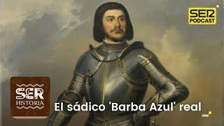 SER Historia | Gilles de Rais, el sádico 'Barba Azul'