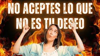 NO ACEPTES LO QUE NO ES TU DESEO