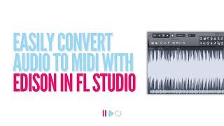 Easily Convert Audio to MIDI with Edison in FL Studio!