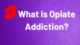 What is Opiate Addiction? (Opioid Dependence)