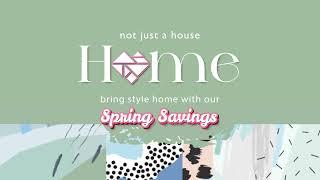 Not just a house, it's your home. Bring style home with our Spring Savings.