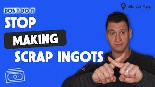 Why You Shouldn't Make Scrap Ingots - Why Scrap Yards Will Say No To Buying Them