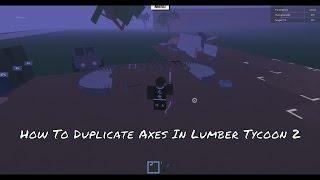 How To Dupe Axes In Lumber Tycoon 2 | PC Version | Not Patched