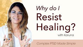 Complex PTSD:  Why do I RESIST Healing Trauma?  Includes 4 Aspects of Resistance & How to Dissolve.