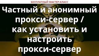 Как установить и настроить прокси-сервер / Частный и анонимный прокси-сервер